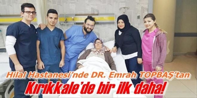  Hilal Hastanesi´nde DR. Emrah TOPBAŞ´tan Kırıkkale´de bir ilk daha!