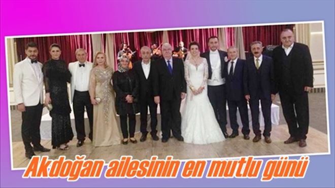 Akdoğan ailesinin en mutlu günü