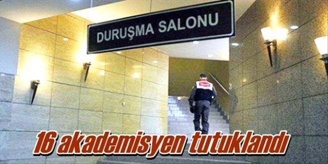 16 akademisyen tutuklandı