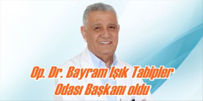 Op. Dr. Bayram Işık Tabipler Odası Başkanı oldu