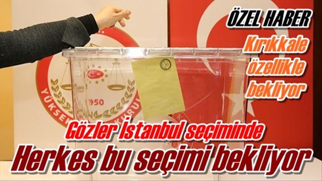 Gözler İstanbul seçiminde