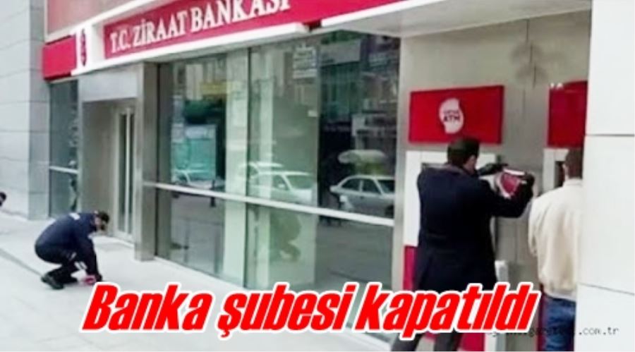 Banka şubesi kapatıldı