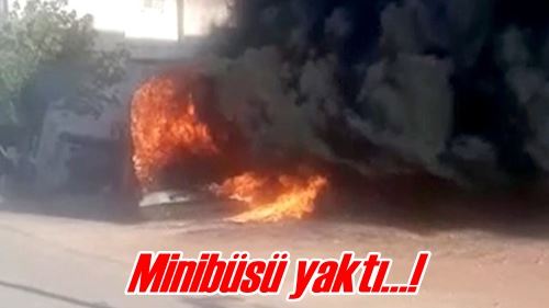 Minibüsü yaktı…!