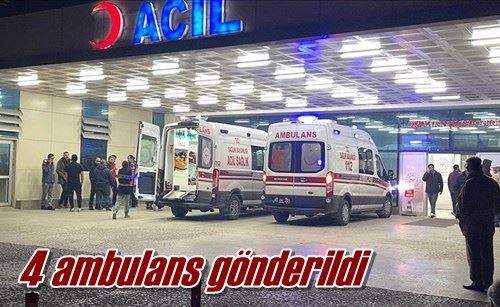 4 ambulans gönderildi