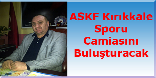 ASKF Kırıkkale Sporu Camiasını Buluşturacak