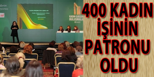 400 KADIN İŞİNİN PATRONU OLDU