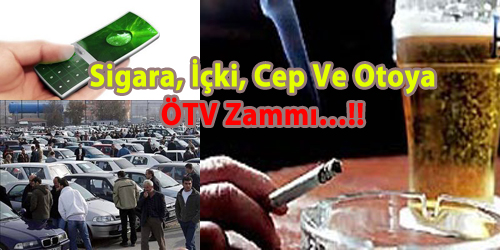 Sigara, İçki, Cep Ve Otoya ÖTV Zammı!!