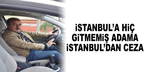 Gitmediği İstanbul`da Ceza Yedi