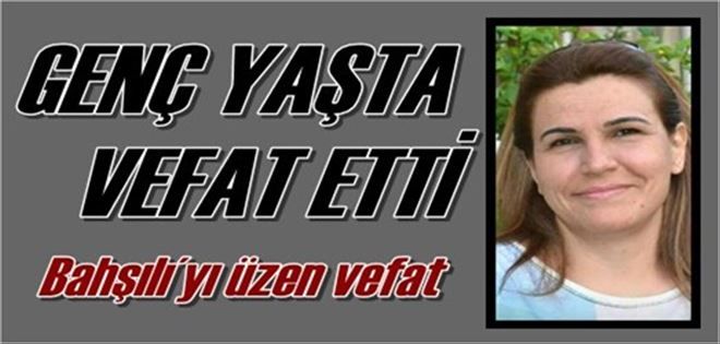 GENÇ YAŞTA VEFAT ETTİ