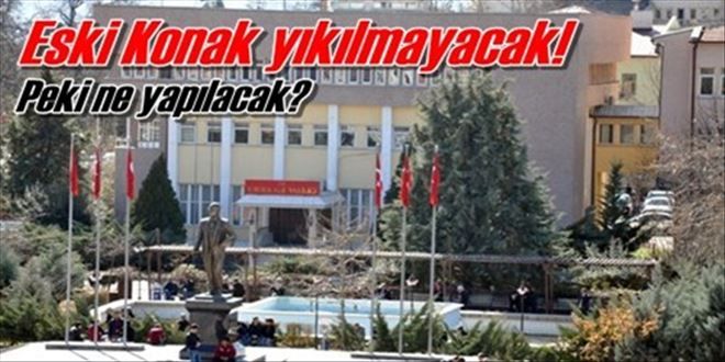 Eski Konak yıkılmayacak!