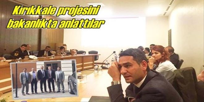 Kırıkkale projesi Bakanlık´ta anlatıldı