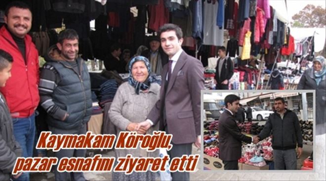 Kaymakam Köroğlu,  pazar esnafını ziyaret etti