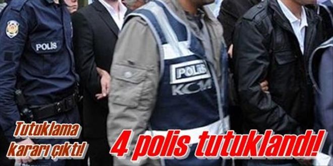 4 POLİS TUTUKLANDI!