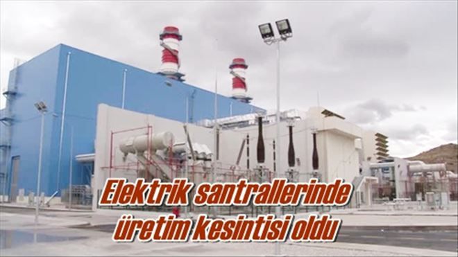  Elektrik santrallerinde  üretim kesintisi oldu