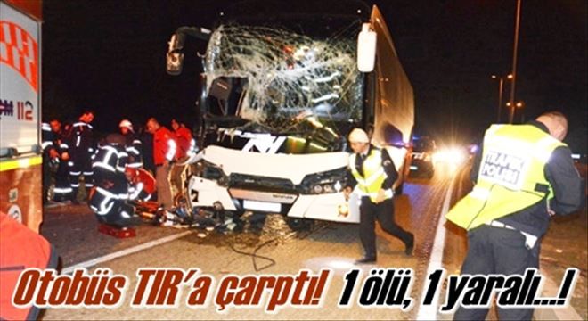 Otobüs TIR´a çarptı!