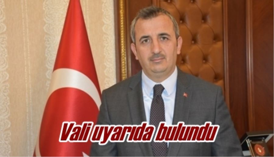 Vali uyarıda bulundu