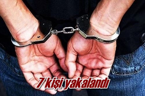 7 kişi yakalandı