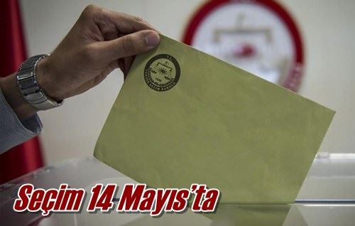 Seçim 14 Mayıs’ta