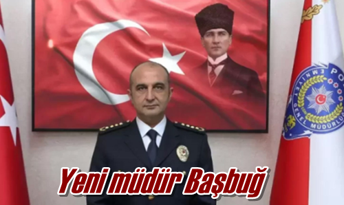 Yeni müdür Başbuğ 