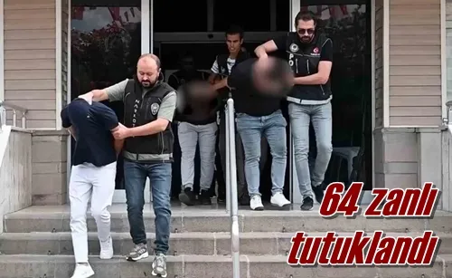 64 zanlı tutuklandı