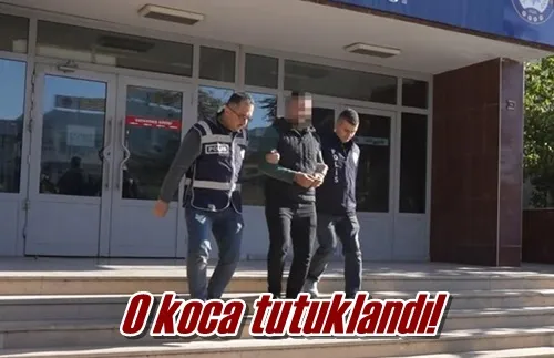 O koca tutuklandı