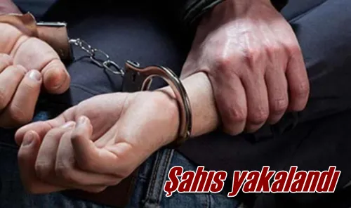 Şahıs yakalandı