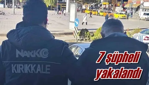 7 şüpheli yakalandı