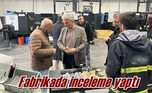 Fabrikada inceleme yaptı