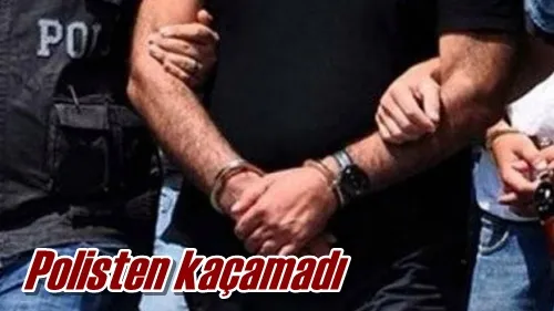 Polisten kaçamadı