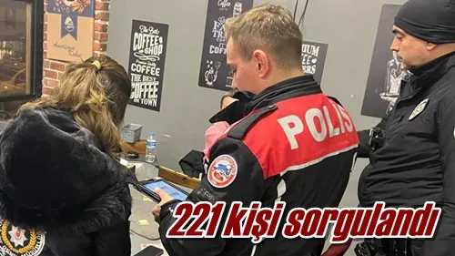 221 kişi sorgulandı