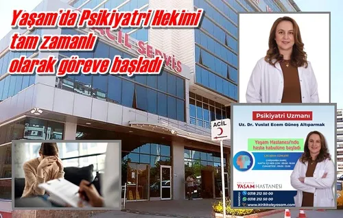 Yaşam’da Psikiyatri Hekimi  tam zamanlı  olarak göreve başladı