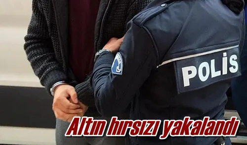 Altın hırsızı yakalandı