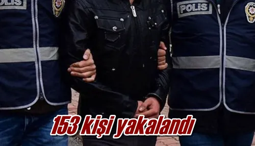 153 kişi yakalandı