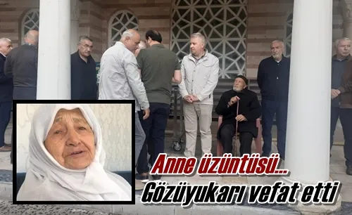 Gözüyukarı vefat etti