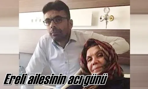 Ereli ailesinin acı günü