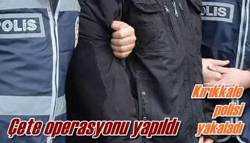 Çete operasyonu yapıldı