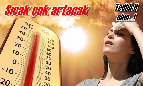 Sıcak çok artacak