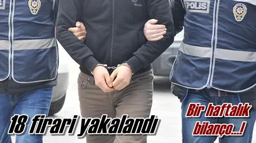 18 firari yakalandı