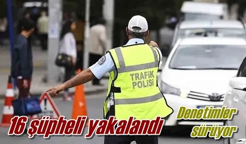 16 şüpheli yakalandı