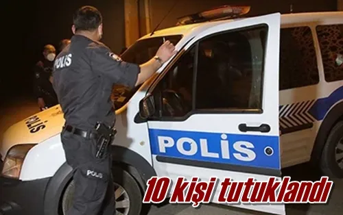 10 kişi tutuklandı