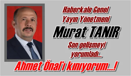 Ahmet Önal’ı kınıyorum…!