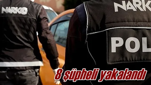 8 şüpheli yakalandı