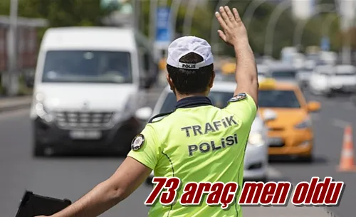 73 araç men oldu