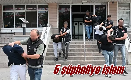 5 şüpheliye işlem