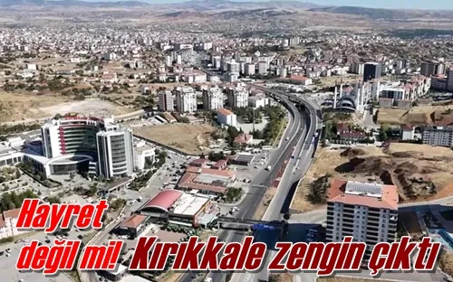 Kırıkkale zengin çıktı