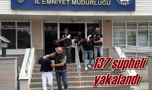 137 şüpheli yakalandı