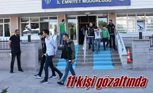 11 kişi gözaltında