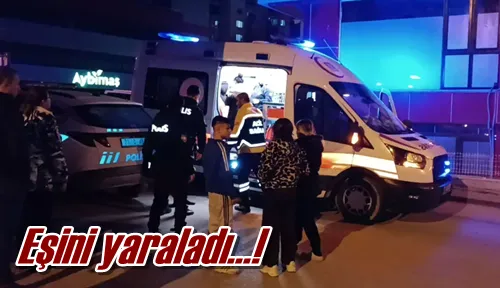 Eşini yaraladı…!