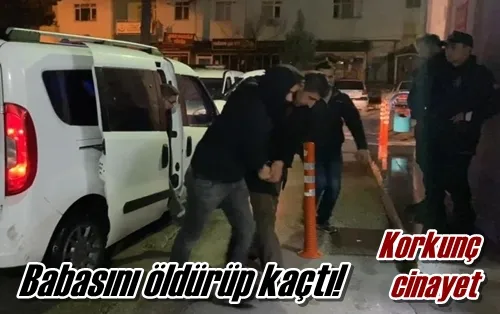 Babasını öldürüp kaçtı! 