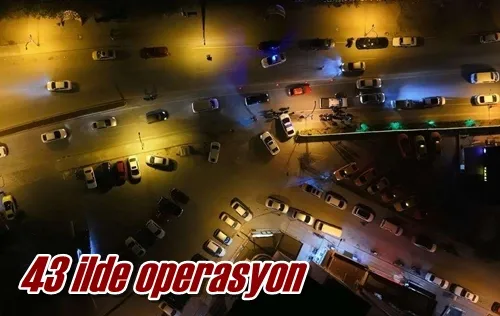43 ilde operasyon